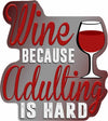 Wine Because Adulting Is Hard