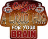 Coffee A Liquid Hug for Your Brain