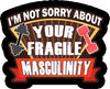 I'm Not Sorry About Your Fragile Masculinity