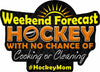 Weekend Forecast.  Hockey With No Chance of Cooking or Cleaning