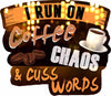 I Run on Coffee Chaos and Cuss Words