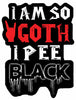 I Am So Goth I Pee Black