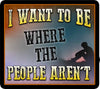 I Want To Be Where The People Aren't