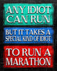 Any Idiot Can Run But It Takes A Special Kind Of Idiot To Run A Marathon