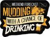 Weekend Forecast Mudding With a Chance of Drinking