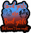Good Girls Are Bad Girls That Haven't Been Caught