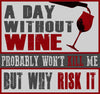 A Day Without Wine Probabaly Won't Kill Me But Why Risk It